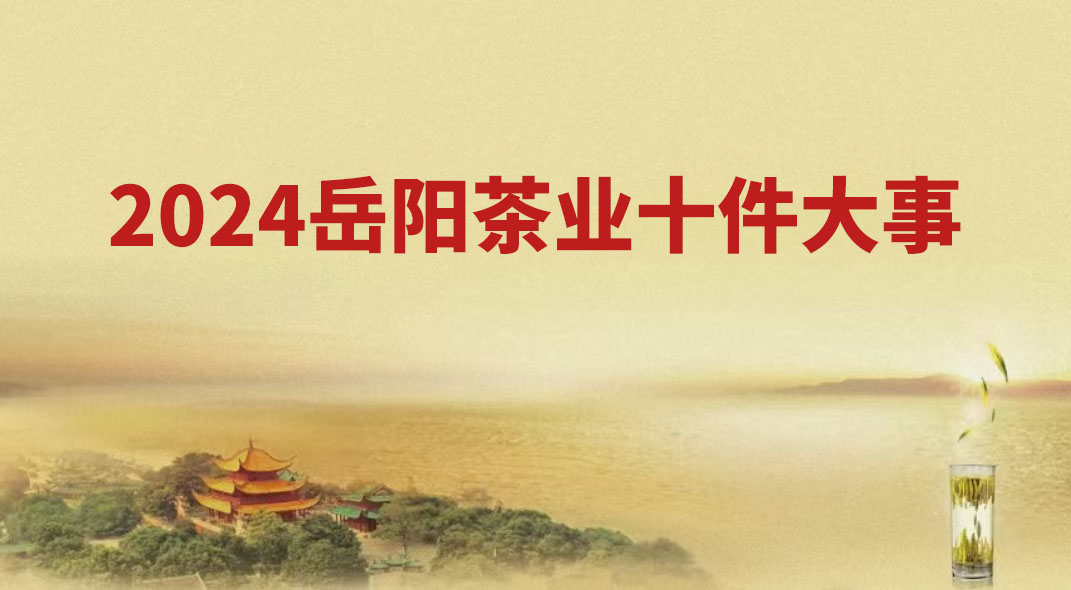 2024年岳陽(yáng)茶業(yè)十件大事